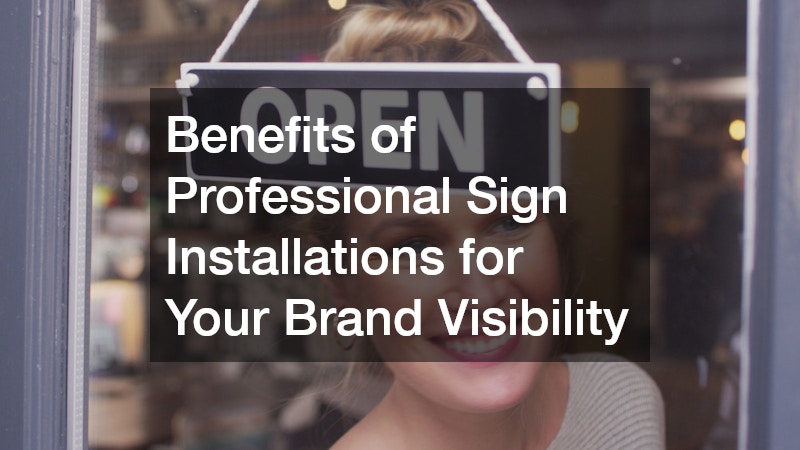 Benefits of Professional Sign Installations for Your Brand Visibility